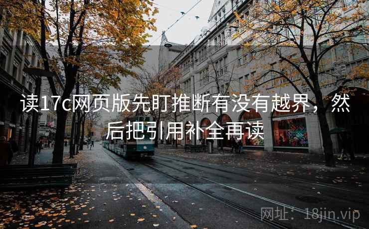 读17c网页版先盯推断有没有越界，然后把引用补全再读